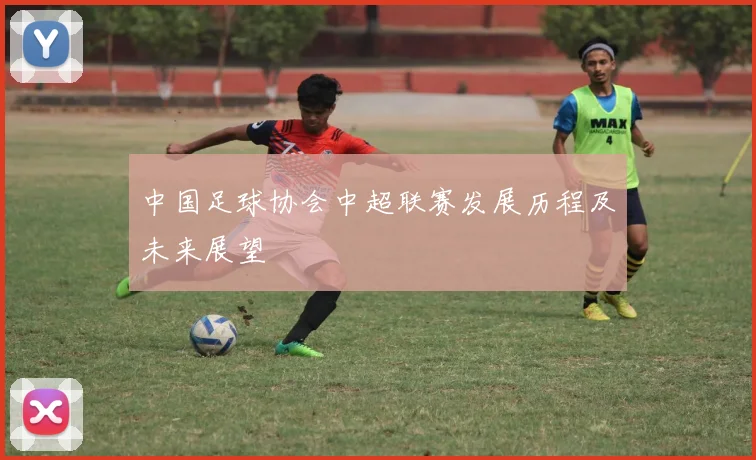 中国足球协会中超联赛发展历程及未来展望