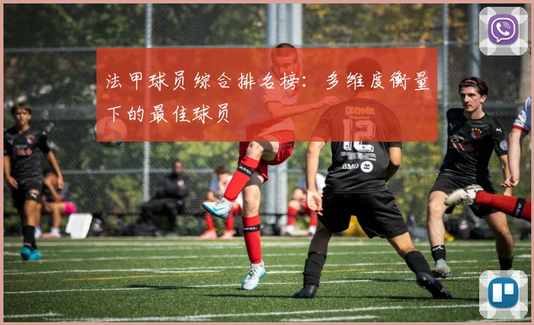 法甲球员综合排名榜：多维度衡量下的最佳球员